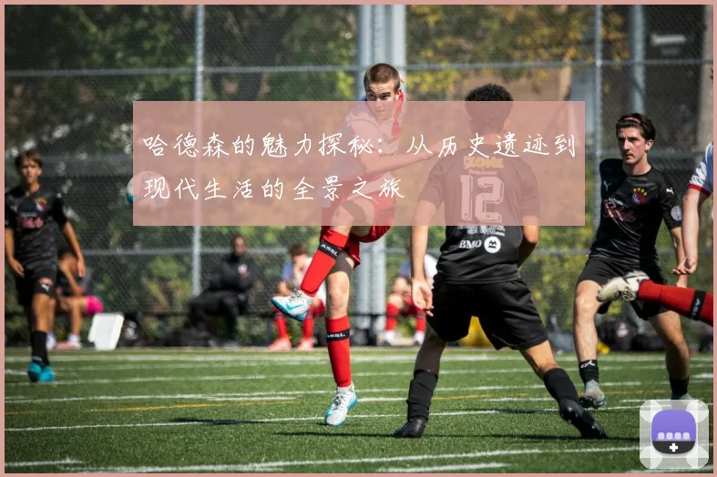哈德森的魅力探秘：从历史遗迹到现代生活的全景之旅