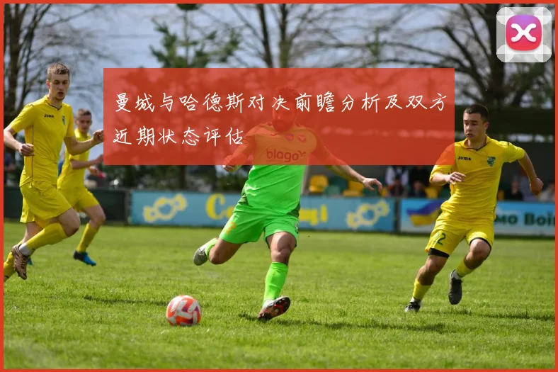曼城与哈德斯对决前瞻分析及双方近期状态评估